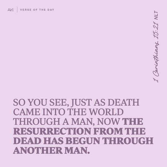 So you see, just as death came into the world through a man, now the resurrection from the dead has begun through another Man.