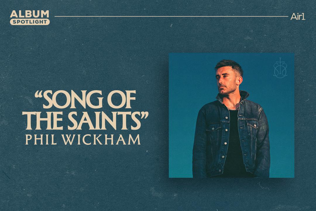 Album Spotlight: "Song Of The Saints" Phil Wickham